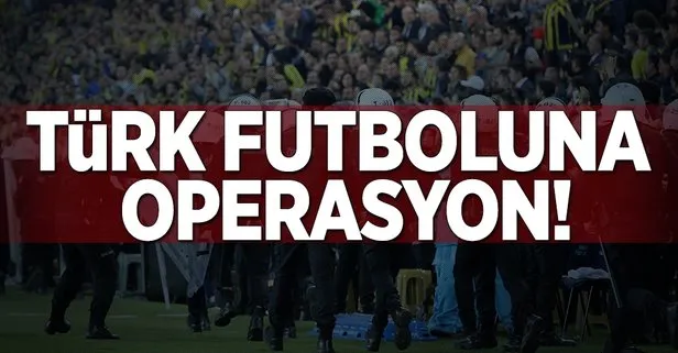 Türk futboluna operasyon