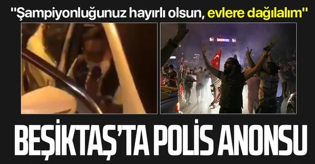 Polis Beşiktaş’taki fanatikleri uyardı: Şampiyonluğunuz hayırlı olsun, evlere dağılalım