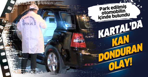 Son dakika: Kartal'da kan donduran olay: Park edilmiş otomobilin içinde ölü bulundu