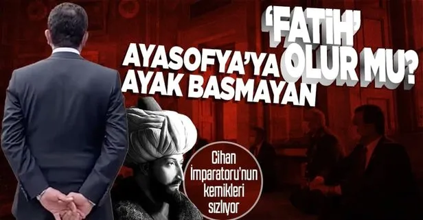 Ayasofya’ya bir kez bile gitmeyen İmamoğlu’nun ’Fatih Sultan Mehmet’e benzetilmesi gülünç değil mi?