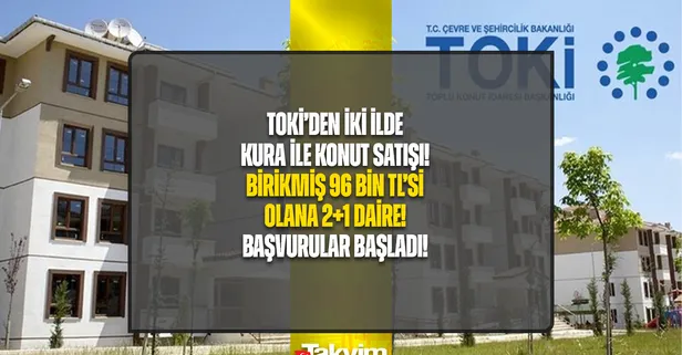 %10 peşinat kalanı 180 ay vade! Birikmiş 96 bin TL'si olana TOKİ'den daire! 2 ilde 2+1, 3+1 konut satış başvuruları başladı! 4.848 TL taksitle...
