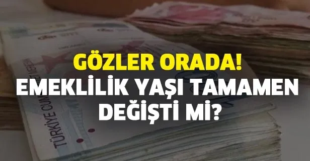 Gözler orada! Emeklilik yaşı tamamen değişti mi?