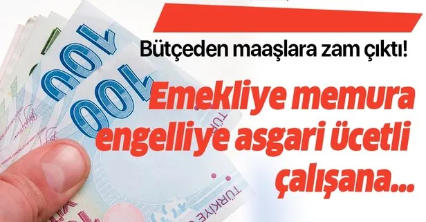 Maaşlara zam... Emekliye, memura, engelliye ve asgari ücretli çalışana...