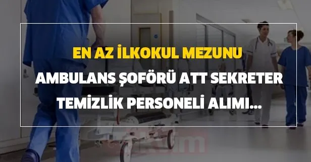 En az ilkokul mezunu ambulans şoförü, ATT, sekreter, temizlik personeli alımı...
