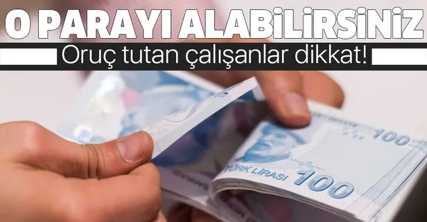 Oruç tutan çalışan herkesi ilgilendiriyor! Dikkat o parayı alabilirsiniz...