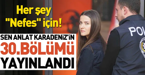 Sen Anlat Karadeniz 30. son bölüm tamamı tek parça yayınlandı | Sen Anlat Karadeniz izle
