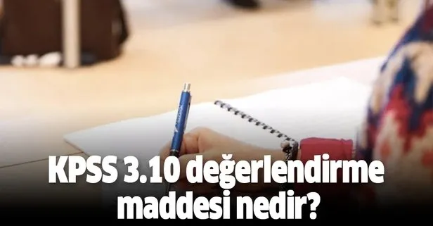 KPSS 3.10 değerlendirme maddesi nedir? 3.10 maddesi ne demek?