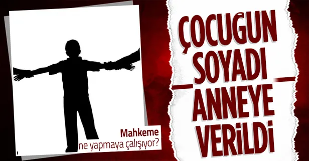 Mahkemeden tuhaf karar! Boşanan çiftin çocuğu annenin soyadını aldı