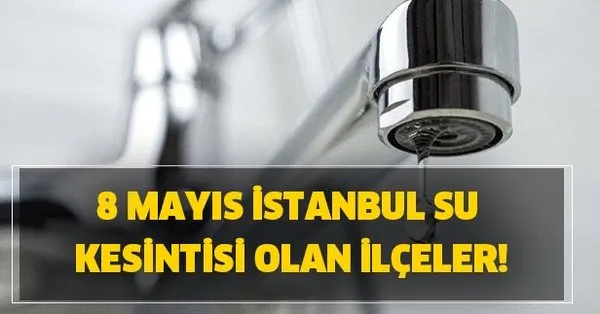 istanbul su kesintisi 8 mayis iski istanbul su kesintisi sorgulama sular ne zaman gelecek takvim
