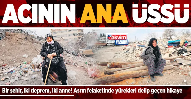Bir şehir, iki deprem, iki anne! Asrın felaketinde yürekleri delip geçen hikaye