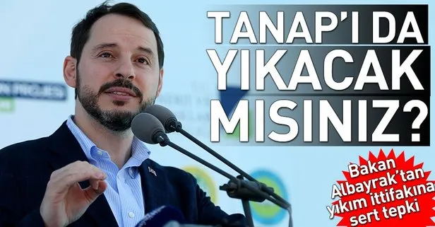 Bakan Albayraktan muhalefete sert tepki: TANAPı da yıkacak mısınız?