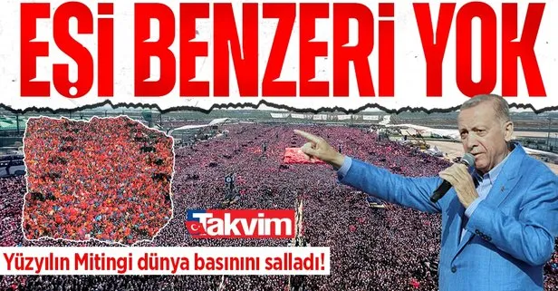 Başkan Erdoğan’ın İstanbul mitingi dünya basınında: Eşi benzeri yok!