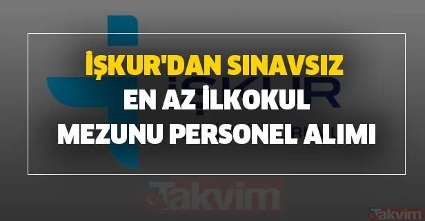 iskur 17 temmuz 2020 basvuru is ilanlari iskur dan sinavsiz en az ilkokul mezunu personel alimi basvuru sartlari takvim