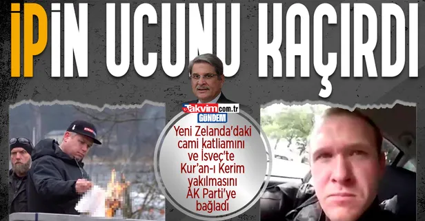 İYİ Partili Aytun Çıray 'İP'in ucunu kaçırdı! Yeni Zelanda'daki cami katliamını ve İsveç'te Kur'an-ı Kerim yakılmasını AK Parti'ye bağladı