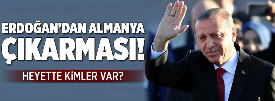 Erdoğan’dan Almanya çıkarması