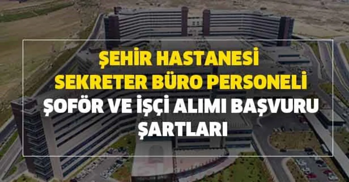 Sehir Hastanesi Isci Alimi Basvuru Sartlari Sekreter Buro Personeli Sofor Ve Isci Alimi Sehir Hastanesi Is Basvuru Giris Ekrani Takvim