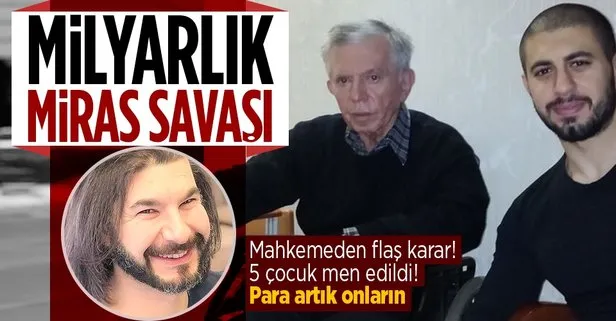 Milyarlık miras davasında flaş gelişme! 5 çocuk men edildi