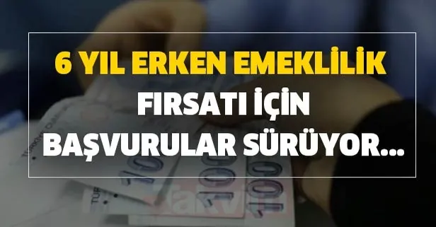 6 yıl erken emeklilik fırsatı için başvurular sürüyor...