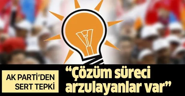 AK Parti’den sert sözler: ’Buradan acaba bize siyaseten nasıl bir alan açılır’ diye çözüm süreci arzulayanlar var