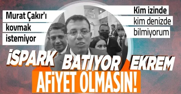 İSPARK batmak üzere CHP’li İBB Başkanı Ekrem İmamoğlu Murat Çakır’ı kovmak istemiyor