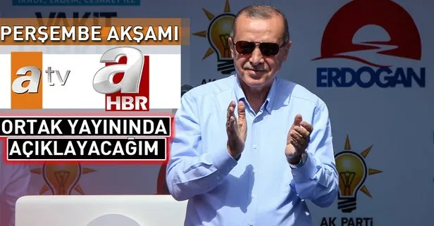 Erdoğan: Perşembe akşamı Atv-A Haber yayınında açıklayacağım