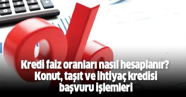 kredi faiz oranlari nasil hesaplanir konut tasit ve ihtiyac kredisi basvuru islemleri ve belgeleri takvim