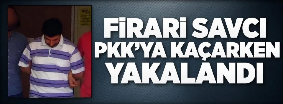 Firari savcı Suriye’ye kaçarken yakalandı
