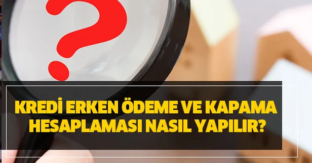 Kredi erken kapama ve yapılandırma nasıl yapılır? Kredi erken ödeme kapama hesaplaması haberimizde