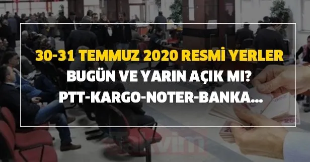 31 Temmuz 2020 borsa İstanbul, PTT, bankalar, hastane, noter, eczaneler açık mı? Resmi yerler bugün ve yarın açık mı?