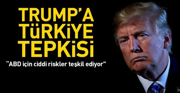 Trump’a Türkiye tepkisi! ’Bizim için riskli’