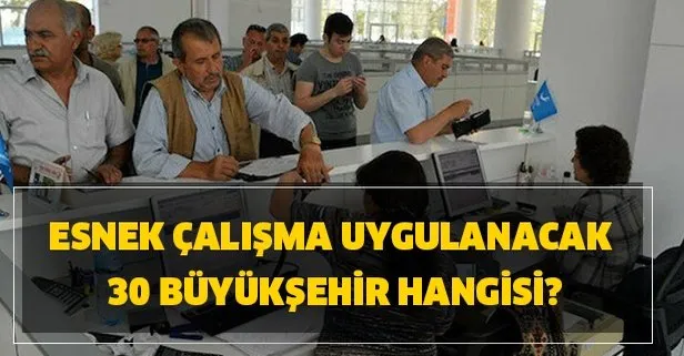 Esnek çalışma uygulanacak 30 büyükşehir hangisi?