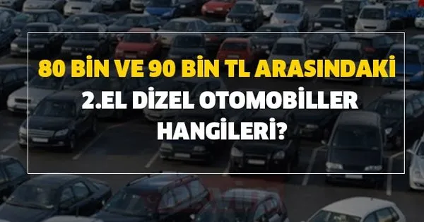 80 Bin Ve 90 Bin Tl Arasindaki 2 El Dizel Otomobiller Hangileri 25 Eylul Sahibinden En Ucuz Ikinci El Araba Modelleri Takvim
