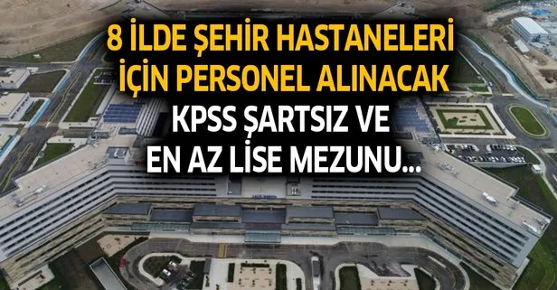 Şehir hastaneleri için KPSS şartsız personel alınacak! İşte kadrolar