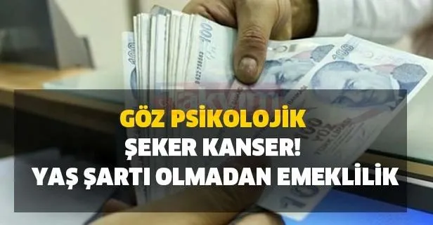 Göz, psikolojik, sinir, şeker, kanser! SGK'nın yaş şartı olmadan emeklilik...