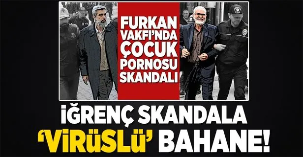 İğrenç skandala ’virüslü’ bahane!