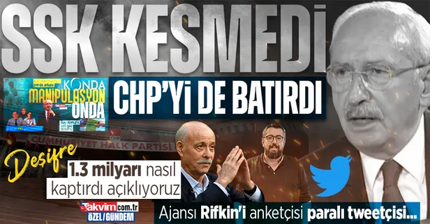 DEŞİFRE: SSK kesmedi CHP'yi de batırdı! Kılıçdaroğlu 1.3 milyarı nasıl kaptırdı açıklıyoruz: Ajansı, Rifkin'i, anketçisi, paralı tweetçisi...