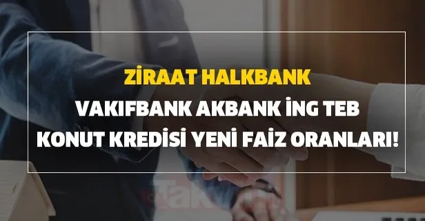 Ziraat, Halkbank, Vakıfbank, Akbank,İNG, TEB konut kredisi yeni faiz oranları!