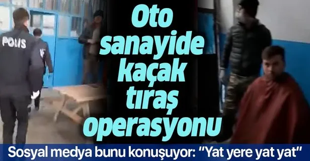 Oto sanayide kaçak tıraş operasyonu! Sosyal medyada gündem oldu