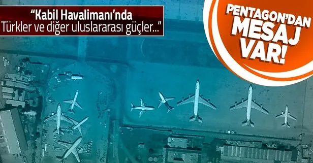 Pentagon’dan Kabil Havalimanı’na ilişkin açıklama: Türk ve diğer uluslararası güçler ile çalışıyoruz