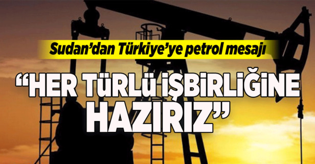 Sudan’dan Türkiye’ye petrol mesajı: İş birliğine hazırız