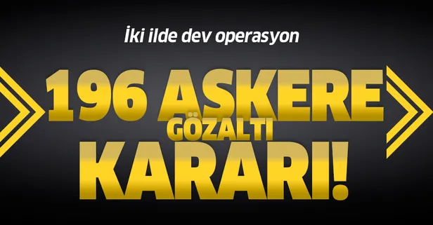 Son dakika haberi: İstanbul ve İzmir'de FETÖ operasyonu:196 muvazzaf asker hakkında gözaltı kararı