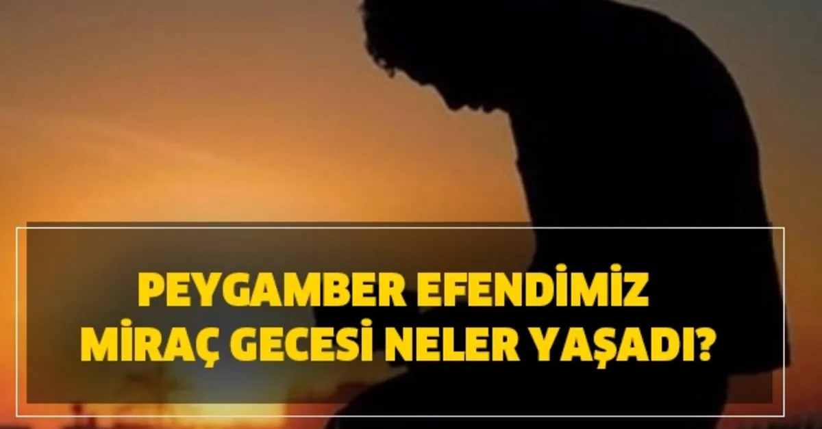 peygamber efendimiz mirac gecesi neler yasadi peygamber efendimiz hz muhammed sav mirac ta ne gordu takvim