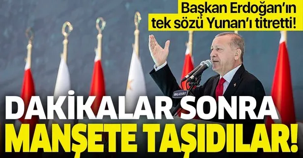 Başkan Erdoğan'ın o sözleri Yunanistan'ı korkuttu! Anında manşetlere taşıdılar!