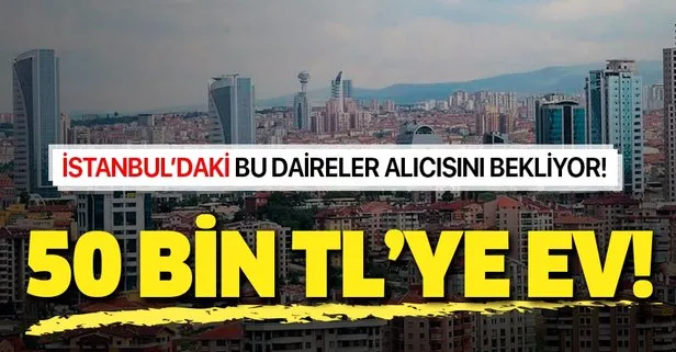 50 bin TL’ye ev! İstanbul’da icraradan satışa çıkan daireler  alıcılarını bekliyor...