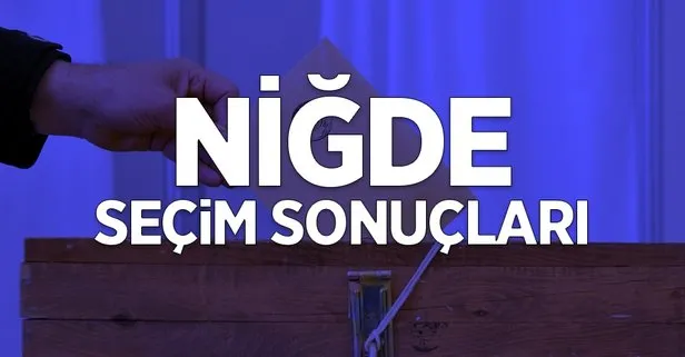 Niğde seçim sonuçları: 31 Mart Niğde ilçe ilçe yerel seçim sonuçları ve oy oranları! Hangi parti kazandı?