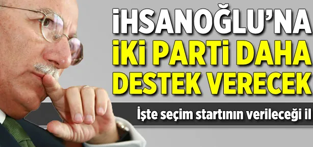 İki partiden daha İhsanoğlu’na destek