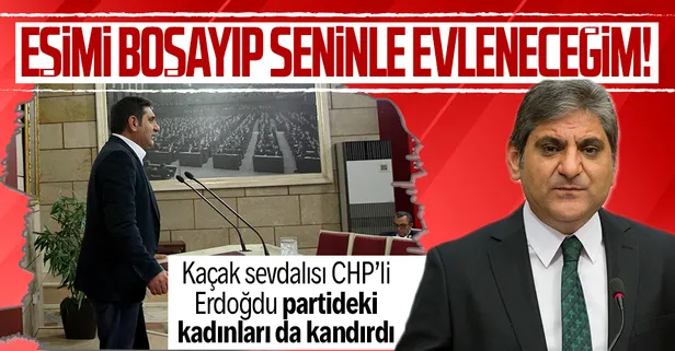 SON DAKİKA: CHP'li Aykut Erdoğdu partideki kadınları da kandırdı: Eşimi boşayıp seninle evleneceğim