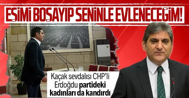 SON DAKİKA: CHP’li Aykut Erdoğdu partideki kadınları da kandırdı: Eşimi boşayıp seninle evleneceğim