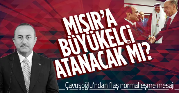 Bakan Çavuşoğlu'ndan Mısır ile normalleşme açıklaması: Büyükelçi ataması olabilir