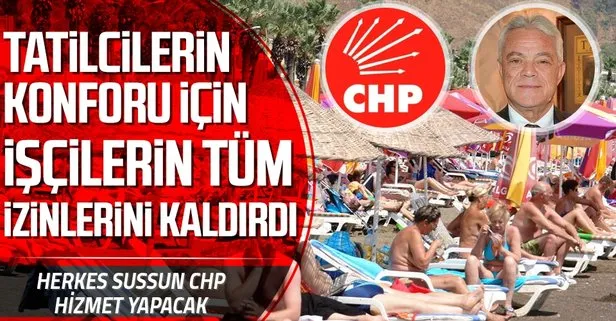 CHP’li Marmaris Belediyesi tatilcilerin konforu için işçilerin tüm izinlerini kaldırdı